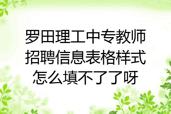 罗田理工中专教师招聘信息表格样式怎么填不了了呀