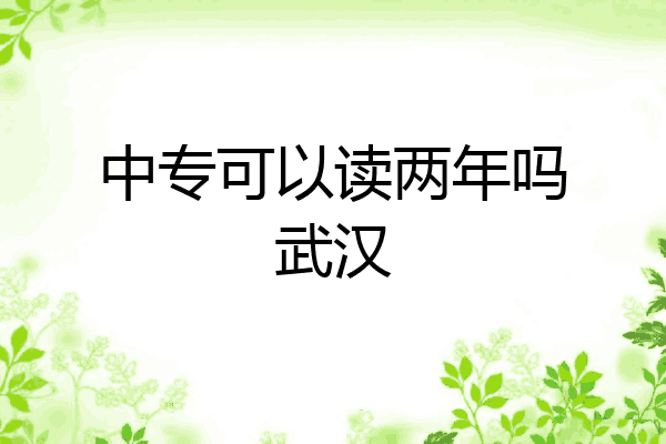 中专可以读两年吗武汉