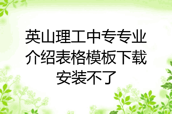 英山理工中专专业介绍表格模板下载安装不了