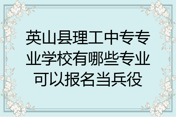 英山县理工中专专业学校有哪些专业可以报名当兵役