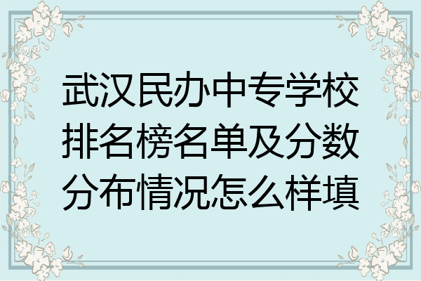 武汉民办中专学校排名榜名单及分数分布情况怎么样填