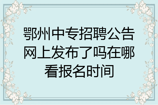 鄂州中专招聘公告网上发布了吗在哪看报名时间