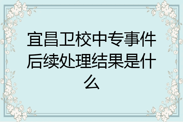 宜昌卫校中专事件后续处理结果是什么