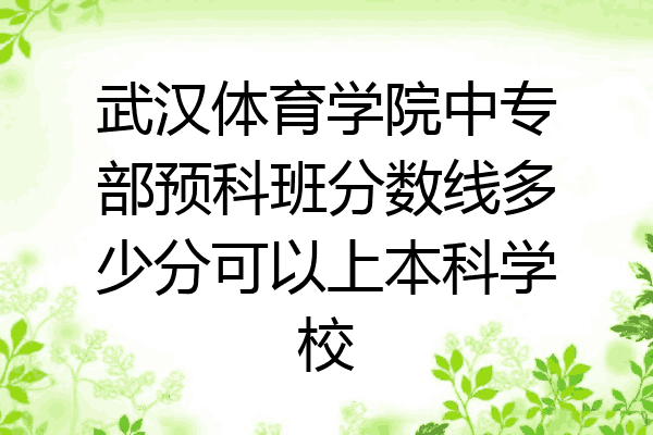 武汉体育学院中专部预科班分数线多少分可以上本科学校