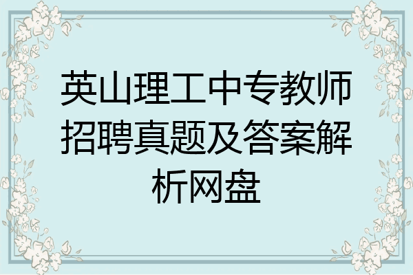 英山理工中专教师招聘真题及答案解析网盘