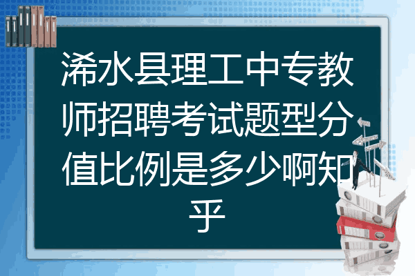 浠水县理工中专教师招聘考试题型分值比例是多少啊知乎