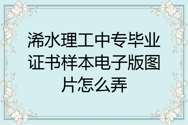 浠水理工中专毕业证书样本电子版图片怎么弄