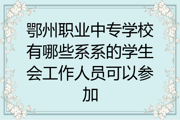 鄂州职业中专学校有哪些系系的学生会工作人员可以参加