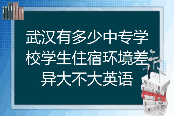 武汉有多少中专学校学生住宿环境差异大不大英语