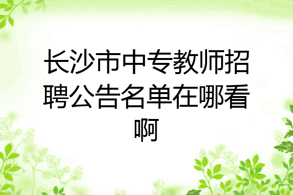 长沙市中专教师招聘公告名单在哪看啊