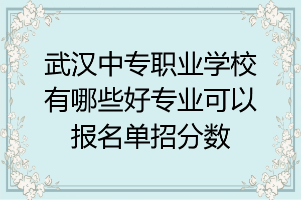 武汉中专职业学校有哪些好专业可以报名单招分数