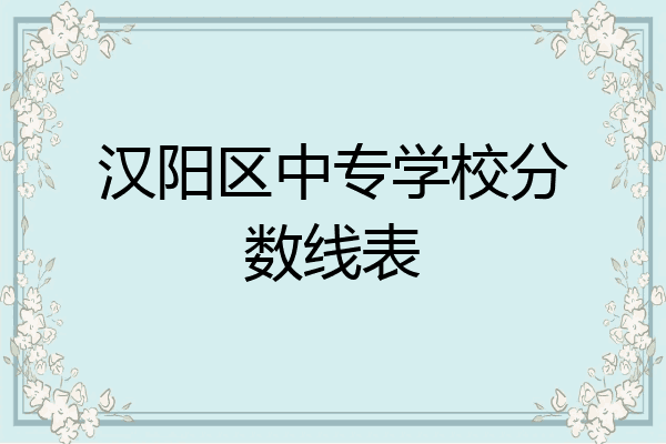 汉阳区中专学校分数线表