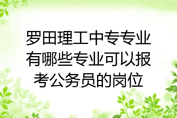 罗田理工中专专业有哪些专业可以报考公务员的岗位