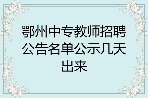鄂州中专教师招聘公告名单公示几天出来