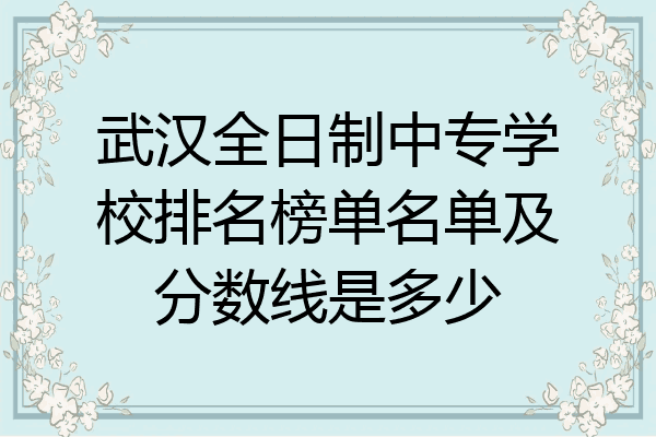 武汉全日制中专学校排名榜单名单及分数线是多少