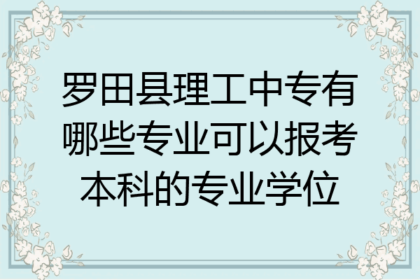 罗田县理工中专有哪些专业可以报考本科的专业学位