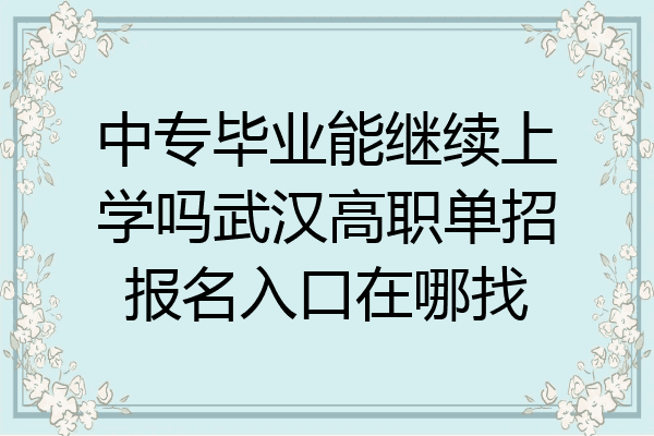 中专毕业能继续上学吗武汉高职单招报名入口在哪找