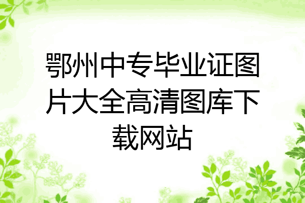 鄂州中专毕业证图片大全高清图库下载网站