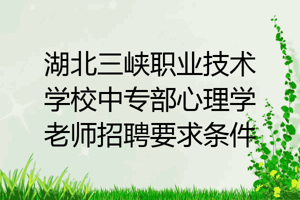 湖北三峡职业技术学校中专部心理学老师招聘要求条件