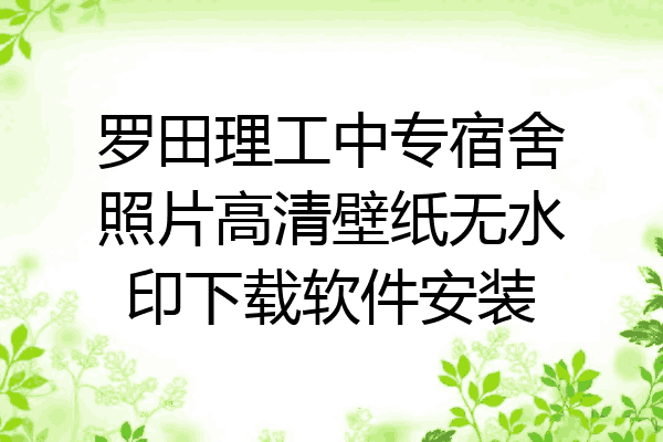 罗田理工中专宿舍照片高清壁纸无水印下载软件安装