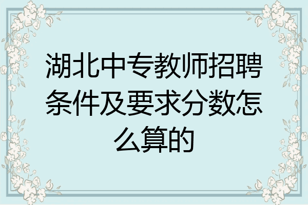 湖北中专教师招聘条件及要求分数怎么算的