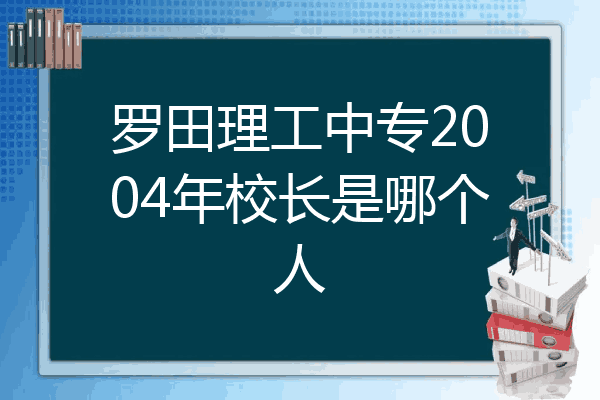 罗田理工中专2004年校长是哪个人