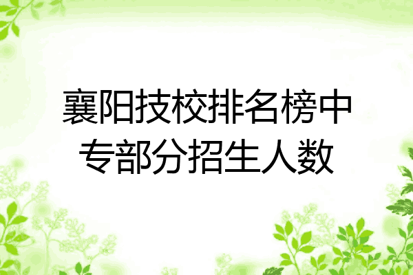 襄阳技校排名榜中专部分招生人数