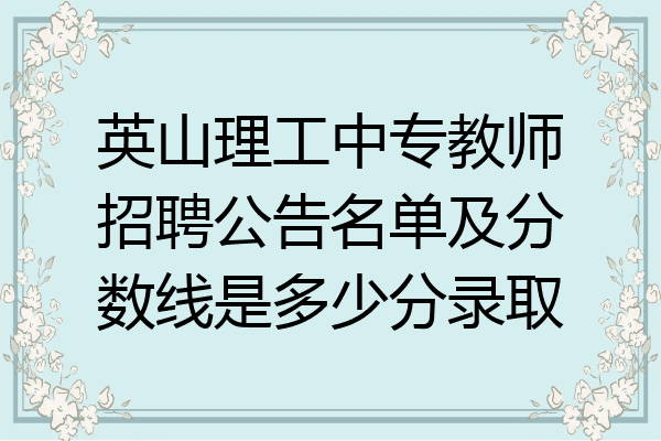 英山理工中专教师招聘公告名单及分数线是多少分录取