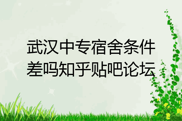 武汉中专宿舍条件差吗知乎贴吧论坛