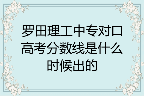 罗田理工中专对口高考分数线是什么时候出的