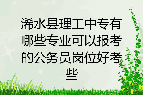 浠水县理工中专有哪些专业可以报考的公务员岗位好考些