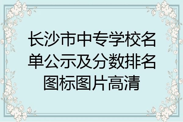 长沙市中专学校名单公示及分数排名图标图片高清