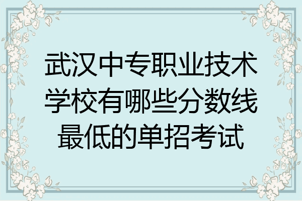 武汉中专职业技术学校有哪些分数线最低的单招考试