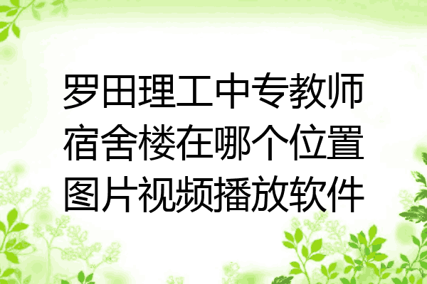 罗田理工中专教师宿舍楼在哪个位置图片视频播放软件