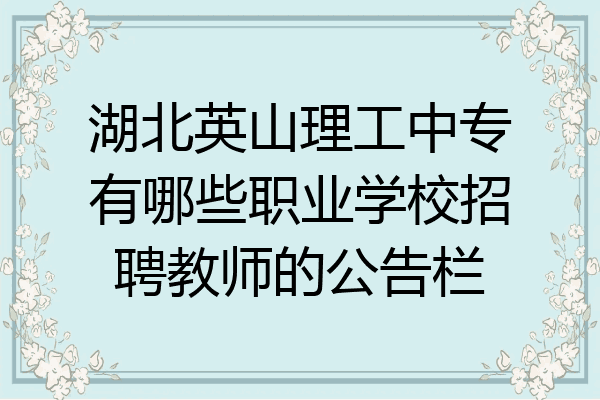 湖北英山理工中专有哪些职业学校招聘教师的公告栏