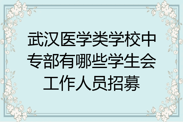 武汉医学类学校中专部有哪些学生会工作人员招募