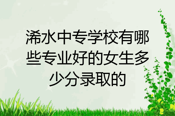浠水中专学校有哪些专业好的女生多少分录取的