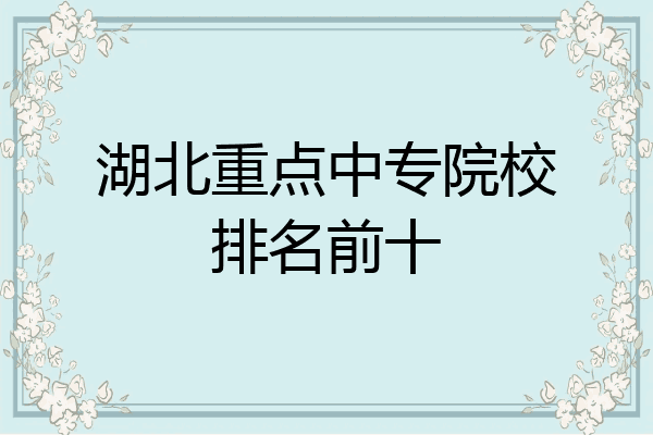 湖北重点中专院校排名前十
