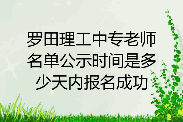 罗田理工中专老师名单公示时间是多少天内报名成功