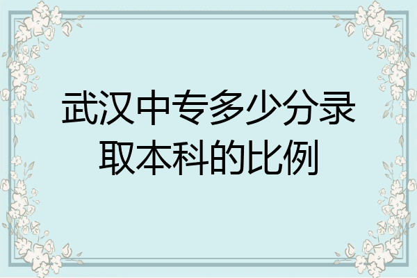 武汉中专多少分录取本科的比例