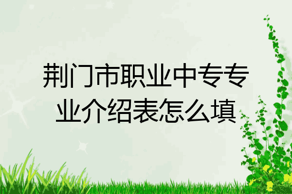 荆门市职业中专专业介绍表怎么填