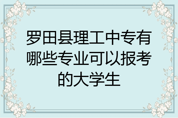 罗田县理工中专有哪些专业可以报考的大学生