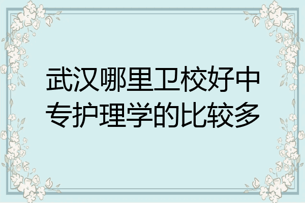 武汉哪里卫校好中专护理学的比较多