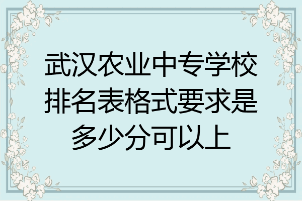 武汉农业中专学校排名表格式要求是多少分可以上