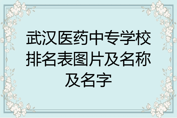 武汉医药中专学校排名表图片及名称及名字