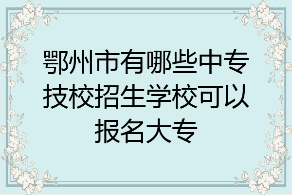 鄂州市有哪些中专技校招生学校可以报名大专