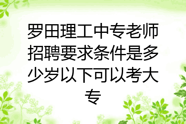 罗田理工中专老师招聘要求条件是多少岁以下可以考大专
