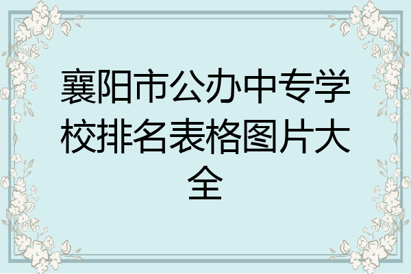 襄阳市公办中专学校排名表格图片大全