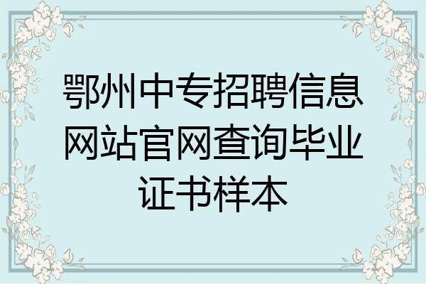 鄂州中专招聘信息网站官网查询毕业证书样本