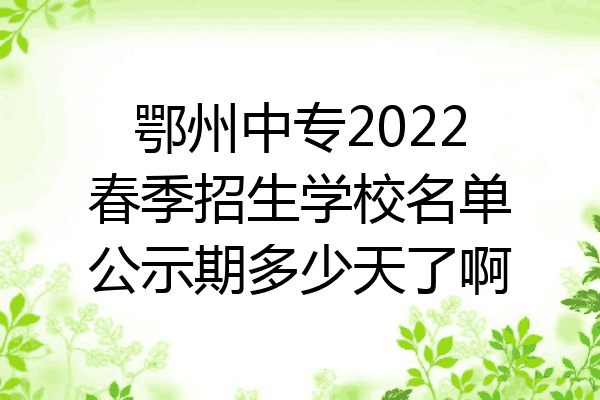 鄂州中专2022春季招生学校名单公示期多少天了啊
